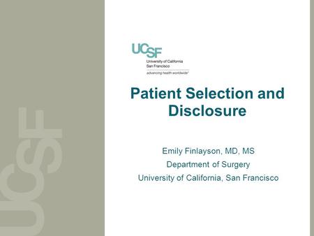 Patient Selection and Disclosure Emily Finlayson, MD, MS Department of Surgery University of California, San Francisco.