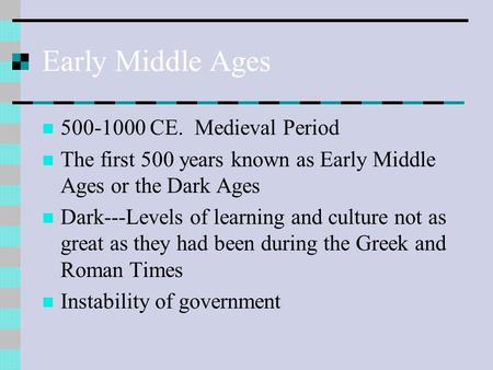 Early Middle Ages 500-1000 CE. Medieval Period The first 500 years known as Early Middle Ages or the Dark Ages Dark---Levels of learning and culture not.