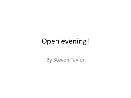 Open evening! By Steven Taylor. About the school