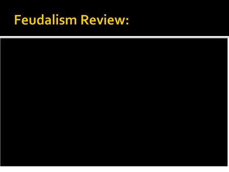 Feudalism Review:.
