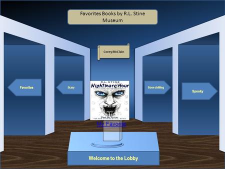 Museum Entrance Welcome to the Lobby Favorites Scary Spooky Bone chilling Favorites Books by R.L. Stine Museum Corey McClain My Favorite.