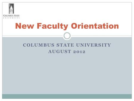 COLUMBUS STATE UNIVERSITY AUGUST 2012 New Faculty Orientation.