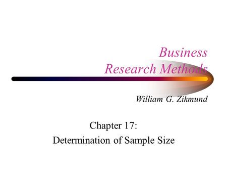 Business Research Methods William G. Zikmund Chapter 17: Determination of Sample Size.