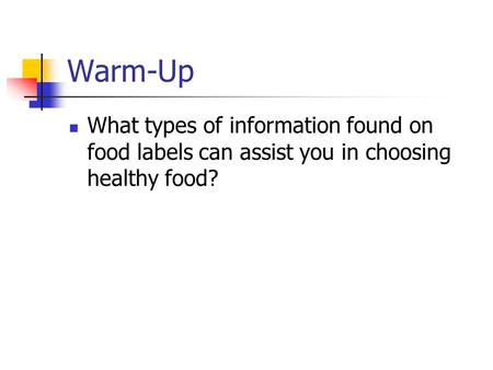 Warm-Up What types of information found on food labels can assist you in choosing healthy food?