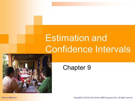 Estimation and Confidence Intervals Chapter 9 McGraw-Hill/Irwin Copyright © 2012 by The McGraw-Hill Companies, Inc. All rights reserved.