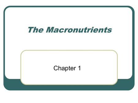 The Macronutrients Chapter 1. Macronutrients Carbohydrates Lipids Proteins Provide energy Maintain structure.