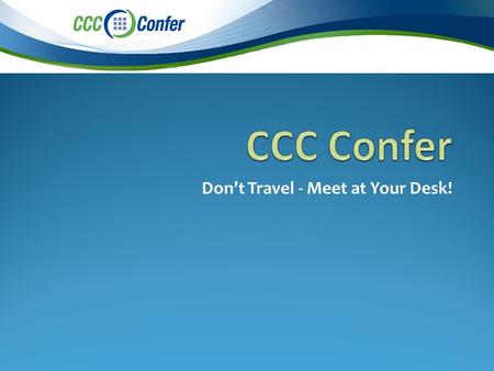 Don’t Travel - Meet at Your Desk!. FREE online e-conference services Conduct interactive meetings over the phone or via Internet to share/view documents,