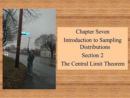 1 Chapter Seven Introduction to Sampling Distributions Section 2 The Central Limit Theorem.