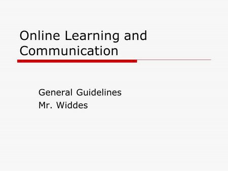 Online Learning and Communication General Guidelines Mr. Widdes.