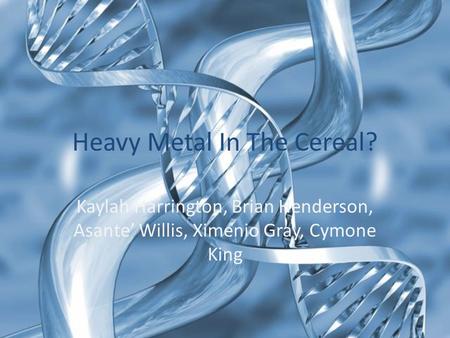 Heavy Metal In The Cereal? Kaylah Harrington, Brian Henderson, Asante’ Willis, Ximenio Gray, Cymone King.