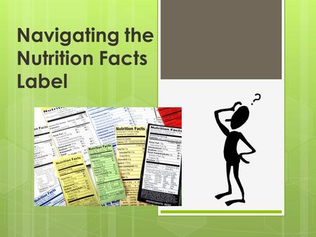 Navigating the Nutrition Facts Label. What’s in a Label?  Understanding labels can help you:  Avoid or limit unhealthy choices  Meet recommended intakes.