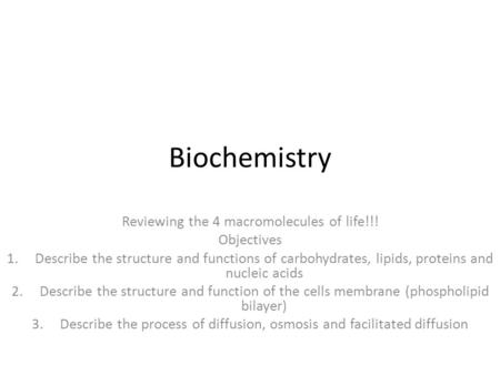 Biochemistry Reviewing the 4 macromolecules of life!!! Objectives 1.Describe the structure and functions of carbohydrates, lipids, proteins and nucleic.