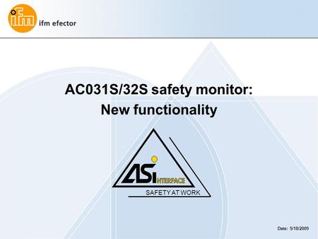 AC031S/32S safety monitor: New functionality SAFETY AT WORK Date: 5/18/2009.