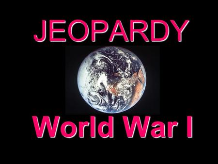 JEOPARDY World War I Categories 100 200 300 400 500 100 200 300 400 500 100 200 300 400 500 100 200 300 400 500 100 200 300 400 500 100 200 300 400 500.