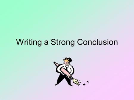 Writing a Strong Conclusion. What to Do Stress the importance of your controlling idea (thesis). Give a sense of completion/finish. Leave a strong final.