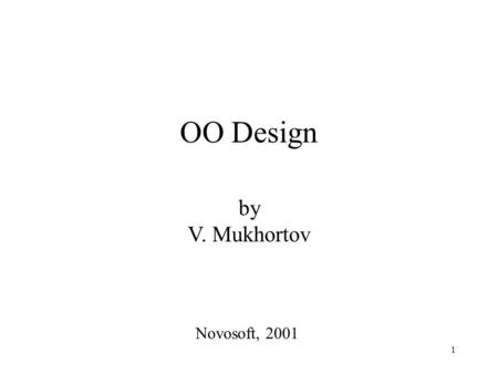 1 OO Design Novosoft, 2001 by V. Mukhortov. 2 OO Design Goals  Flexibility Changes must be localized  Maintainability Modules requiring changes can.