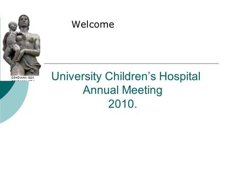 University Children’s Hospital Annual Meeting 2010. Welcome.