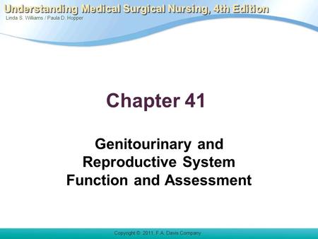 Linda S. Williams / Paula D. Hopper Copyright © 2011. F.A. Davis Company Understanding Medical Surgical Nursing, 4th Edition Chapter 41 Genitourinary and.