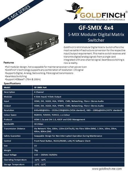 S-MIX SERIES GF-SMIX 4x4 S-MIX Modular Digital Matrix Switcher Goldfinch S-MIX Modular Digital Matrix Switch offers the most versatile infrastructure conversion.