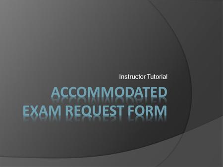 Instructor Tutorial. When you receive this email, click the link above. You will then be directed to our online accommodated exam request application.