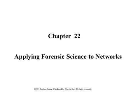 Chapter 22 ©2011 Eoghan Casey. Published by Elsevier Inc. All rights reserved. Applying Forensic Science to Networks.