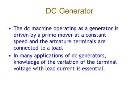 DC Generator The dc machine operating as a generator is driven by a prime mover at a constant speed and the armature terminals are connected to a load.