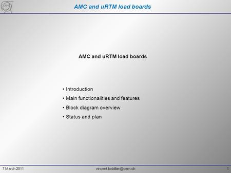 March 2011 AMC and uRTM load boards Introduction Main functionalities and features Block diagram overview Status and plan.