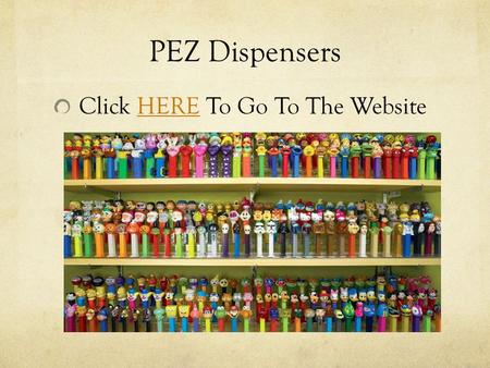 PEZ Dispensers Click HERE To Go To The WebsiteHERE.