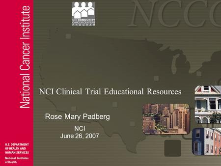 NCI Clinical Trial Educational Resources Rose Mary Padberg NCI June 26, 2007.