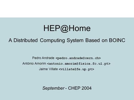 A Distributed Computing System Based on BOINC September - CHEP 2004 Pedro Andrade António Amorim Jaime Villate.