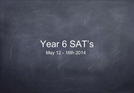 Year 6 SAT’s May 12 - 16th 2014. Timetable for the week This is a National timetable and cannot be changed.