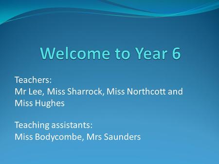Teachers: Mr Lee, Miss Sharrock, Miss Northcott and Miss Hughes Teaching assistants: Miss Bodycombe, Mrs Saunders.