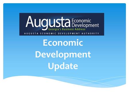 Economic Development Update. Georgia Legislative Black Caucus  What the Augusta Economic Development Authority does…  Incentives…financial and human.