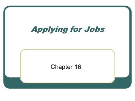 Applying for Jobs Chapter 16.