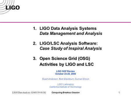 LIGO Data Analysis (G060539-00-M) Computing Breakout Session 1 1.LIGO Data Analysis Systems Data Management and Analysis 2.LIGO/LSC Analysis Software:
