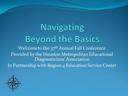 Welcome to the 37 th Annual Fall Conference Provided by the Houston Metropolitan Educational Diagnosticians' Association In Partnership with Region 4 Education.