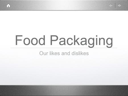 Food Packaging Our likes and dislikes. Likes we enjoyed these packaging designs as they are fun, different and colourful yet they are also informative.