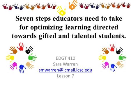 Seven steps educators need to take for optimizing learning directed towards gifted and talented students. EDGT 410 Sara Warren