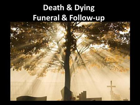 Death & Dying Funeral & Follow-up. Elizabeth Kubler Ross Published 1969 Swiss-born psychiatrist July 8, 1926 – August 24, 2004.