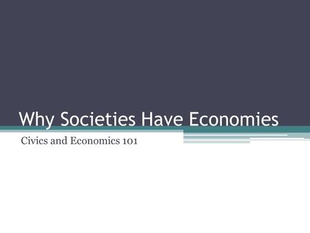 Why Societies Have Economies Civics and Economics 101.