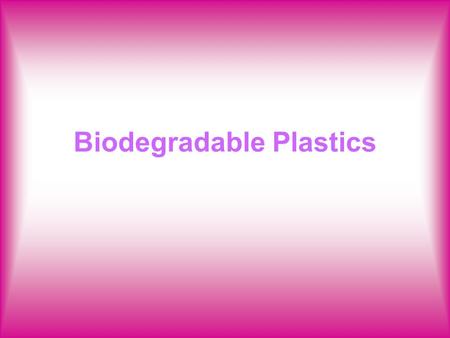 Biodegradable Plastics. Biodegradable plastics Biodegradable plastics made with plant-based materials have been available for many years.