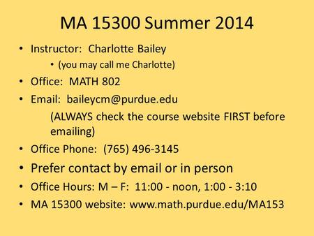 MA 15300 Summer 2014 Instructor: Charlotte Bailey (you may call me Charlotte) Office: MATH 802   (ALWAYS check the course website.