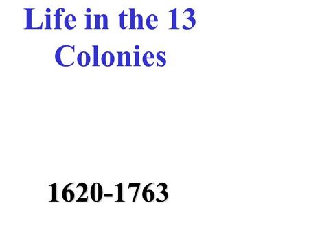 Life in the 13 Colonies 1620-1763 Section One The New England Colonies.