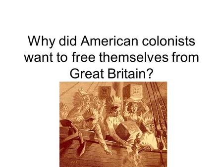 Why did American colonists want to free themselves from Great Britain?