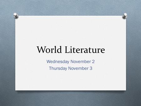 World Literature Wednesday November 2 Thursday November 3.