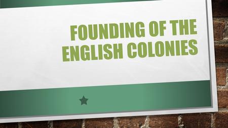FOUNDING OF THE ENGLISH COLONIES TYPES OF COLONIES PROPRIETARY FOUNDED BY GROUPS OR INDIVIDUAL WHO KING GAVE LAND TO ROYAL COLONIES GOVERNED DIRECTLY.