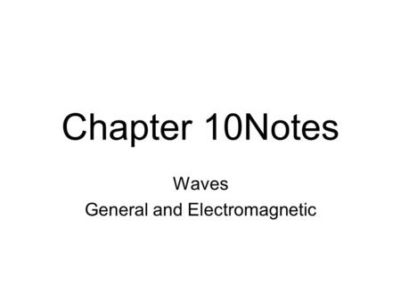 Chapter 10Notes Waves General and Electromagnetic.