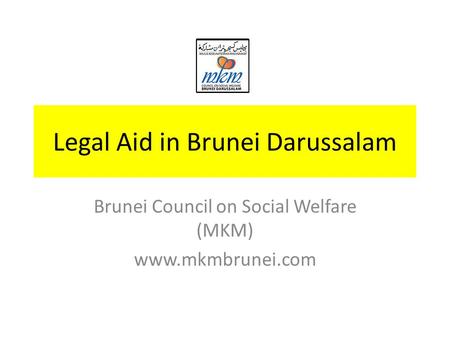Legal Aid in Brunei Darussalam Brunei Council on Social Welfare (MKM) www.mkmbrunei.com.