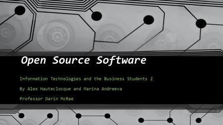 Open Source Software Information Technologies and the Business Students 2 By Alex Hauteclocque and Marina Andreeva Professor Darin McRae.