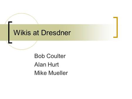 Wikis at Dresdner Bob Coulter Alan Hurt Mike Mueller.